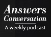 Answers Conversation;: a Weekly Podcast with Steve Ham