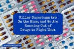 WHO’s 2050 Prediction: 10 Million People Could Die from Mutated Superbugs And We’ll Have No Drugs to Fight Them