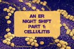 An ER Night Shift Part 1: Cellulitis