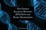 The Unholy Alliance Between DNA Sites and Facial Recognition
