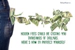 Hidden Fees Could Be Costing You Thousands of Dollars. Here’s How To Protect Yourself